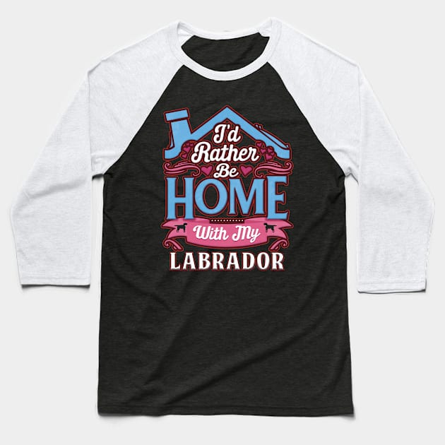 I'd Rather Be Home With My Labrador - Gift For Black Labrador Owner Labrador Lover Baseball T-Shirt by HarrietsDogGifts